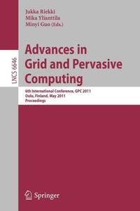 Advances in Grid and Pervasive Computing : 6th International Conference, GPC 2011, Oulu, Finland,...