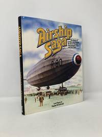 Airship Saga: The History of Airships Seen Through the Eyes of the Men Who Designed, Built, and...