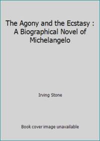 The Agony and the Ecstasy : A Biographical Novel of Michelangelo