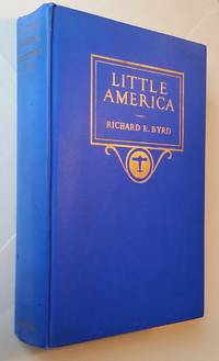 Little America: Aerial Exploration in the Antarctic; The Flight to the South Pole by Byrd, Richard E - 1930