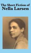 The Short Fiction of Nella Larsen by Nella Larsen - 2018-04-03