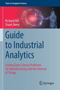 Guide to Industrial Analytics : Solving Data Science Problems for Manufacturing and the Internet...