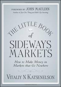 The Little Book of Sideways Markets: How to Make Money in Markets that Go Nowhere (Little Books....