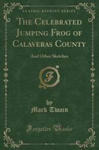 The Celebrated Jumping Frog of Calaveras County: And Other Sketches (Classic Reprint) by Mark Twain - 2017-06-14