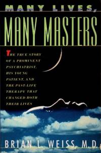 MANY LIVES, MANY MASTERS: The True Story of a Prominent Psychiatrist, His Young Patient, and the...