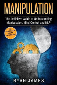 Manipulation: The Definitive Guide to Understanding Manipulation, MindControl and NLP...