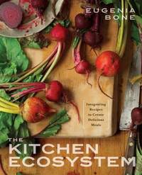 The Kitchen Ecosystem : Creating a Perpetual Pantry and Integrating Fresh, Preserved, and Other...
