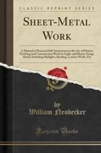image of Sheet-Metal Work: A Manual of Practical Self-Instruction in the Art of Pattern Drafting and Construction Work in Light-and Heavy-Gauge Metal, ... Roofing, Cornice Work, Etc (Classic Reprint)