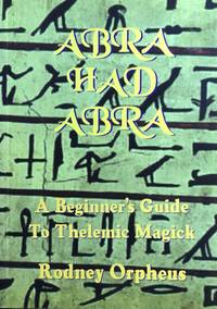 ABRAHADABRA : A Beginner's Guide to Thelemic Magick