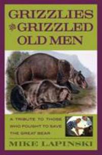 Grizzlies and Grizzled Old Men : A Tribute to Those Who Fought to Save the Great Bear