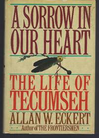 A Sorrow in Our Heart: The Life of Tecumseh by Eckert, Allan W - 1992