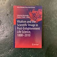 Vitalism and the Scientific Image in Post-Enlightenment Life Science, 1800-2010