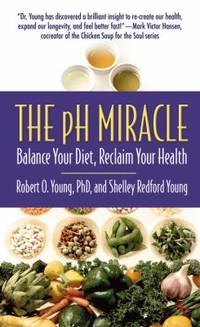 The pH Miracle : Balance Your Diet, Reclaim Your Health by Robert O. Young; Shelley Redford Young - 2008