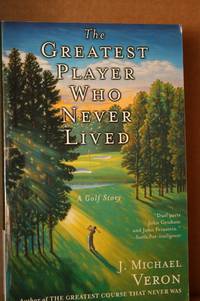 The Greatest Player Who Never Lived  A Golf Story by Veron, J. Michael - 2001