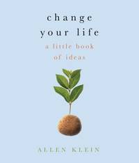 Change Your Life! : A Little Book of Big Ideas