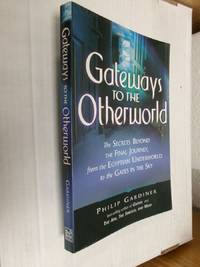Gateways to the Otherworld: The Secrets Beyond the Final journey, From the Egyptian Underworld to...