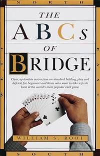 The ABCs of Bridge : Clear, up-To-Date Instruction on Standard Bidding, Play and Defense for Beginners and Those Who Want to Take a Fresh Look at the World's Most Popular Ca