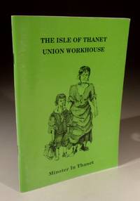 The Isle of Thanet Union Workhouse at Minster in Thanet - a Factual Account by Joyce C.Gilham - 1991