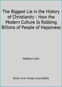 The Biggest Lie in the History of Christianity : How the Modern Culture Is Robbing Billions of...