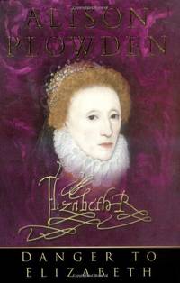 Danger to Elizabeth: The Catholics Under Elizabeth I (Elizabethan Quartet 2)