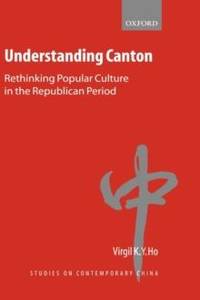 Understanding Canton: Rethinking Popular Culture in the Republican Period