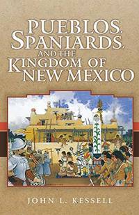 Pueblos, Spaniards, and the Kingdom of New Mexico by John L. Kessell