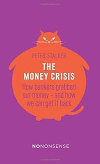 NoNonsense: The Money Crisis : How Bankers Grabbed Our Money - and How We Can Get it Back