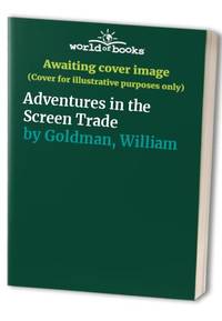 Adventures in the Screen Trade by Goldman, William