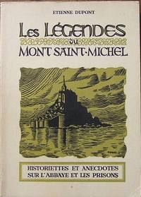 Les légendes du Mont Saint-Michel. Historiettes et anecdotes sur L'Abbaye et les prisons