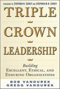 Triple Crown Leadership: Building Excellent, Ethical, and Enduring Organizations