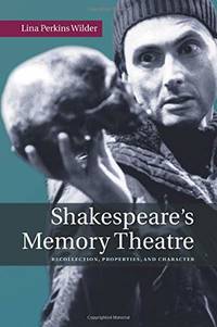 Shakespeare's Memory Theatre: Recollection, Properties, and Character