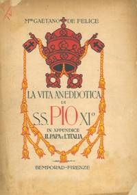 La vita aneddotica di S.S. Pio XI°. In appendice il Papa e l'Italia (Come su preparata e...
