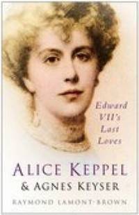 Alice Keppel & Agnes Keyser: Edward VII's Last Loves