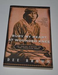 Bury My Heart at Wounded Knee: An Indian History of the American West
