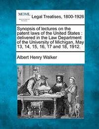 Synopsis of Lectures on the Patent Laws of the United States: Delivered in the Law Department of...