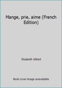 image of Mange Prie Aime: Changer de vie, on en a tous rêvé... Elle a osé ! (Littérature Etrangère) (French Edition)