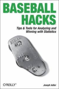 Baseball Hacks : Tips and Tools for Analyzing and Winning with Statistics