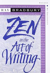 Zen In The Art Of Writing: Essays On Creativity by Ray Bradbury