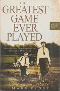 The Greatest Game Ever Played: Harry Vardon, Francis Ouimet, and the Birth of Modern Golf by Frost Mark - 2002