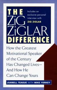 The Zig Ziglar Difference : How the Greatest Motivational Speaker of the Century Has Changed...