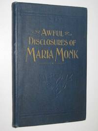 image of Awful Disclosures of Maria Monk : As Exhibited In A Narrative Of Her Sufferings During A Residence Of Five Years As A Novice And Two Years As A Black Nun, In The Hotel Dieu Nunnery At Montreal