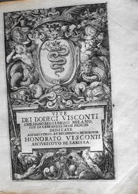 Le vite dei dodeci Visconti che signoreggiarono Milano Descritte da Monsignor Paolo Giovio Vescovo di Nocera tradotte da Lodovico Domenichi.  Et in quest' ultima Impressione accresciute de gl' Argomenti à caiscuna d'esse Vite, con le annotationi nel margine, & Tauola copiosissima.  Abbellite delle ver Effigie d'essi Principi, dedicate all'illustmo. et revermo Monsigr. Honorato Visconti Arcivescovo di Larissa