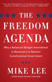 The Freedom Agenda : Why a Balanced Budget Amendment Is Necessary to Restore Constitutional...