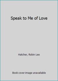 Speak to Me of Love by Hatcher, Robin Lee - 2003