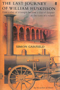 The Last Journey Of William Huskisson: How A Day Of Triumph Became A Day Of Despair At The Turn Of A Wheel by Garfield, Simon - 2002-10-21