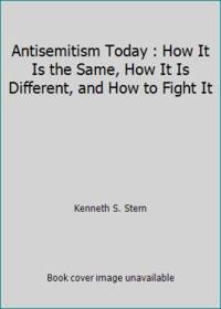 Antisemitism Today : How It Is the Same, How It Is Different, and How to Fight It
