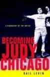 Becoming Judy Chicago: A Biography of the Artist by Gail Levin - 2007-01-03