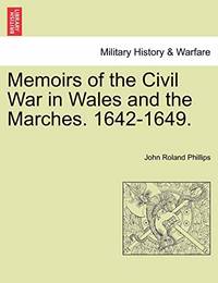 Memoirs of the Civil War in Wales and the Marches. 1642-1649.