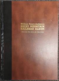 William Henry Jackson's Rocky Mountain Railroad Album: Steam and Steel Across the Great Divide
