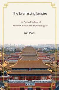 The Everlasting Empire: The Political Culture of Ancient China and Its Imperial Legacy